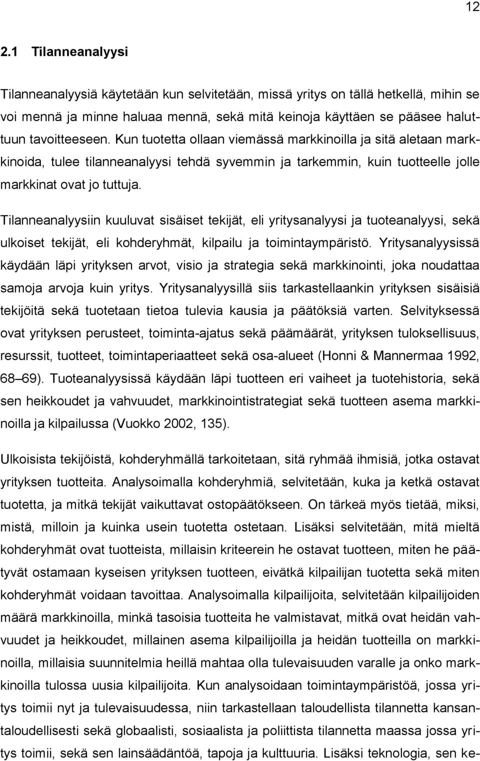 Tilanneanalyysiin kuuluvat sisäiset tekijät, eli yritysanalyysi ja tuoteanalyysi, sekä ulkoiset tekijät, eli kohderyhmät, kilpailu ja toimintaympäristö.