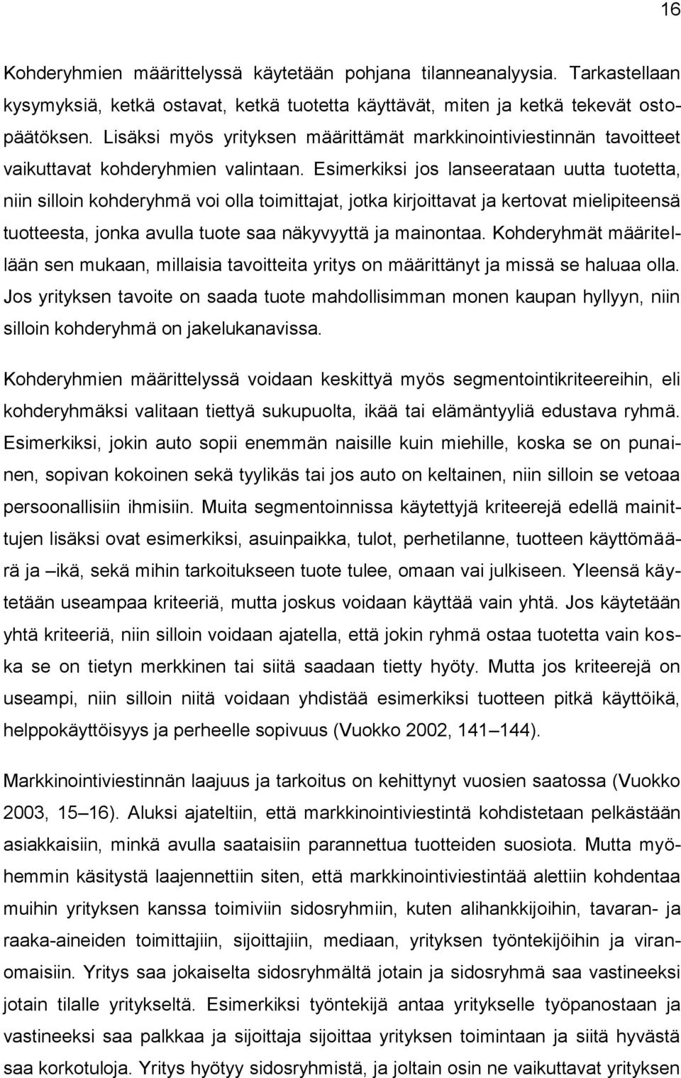 Esimerkiksi jos lanseerataan uutta tuotetta, niin silloin kohderyhmä voi olla toimittajat, jotka kirjoittavat ja kertovat mielipiteensä tuotteesta, jonka avulla tuote saa näkyvyyttä ja mainontaa.