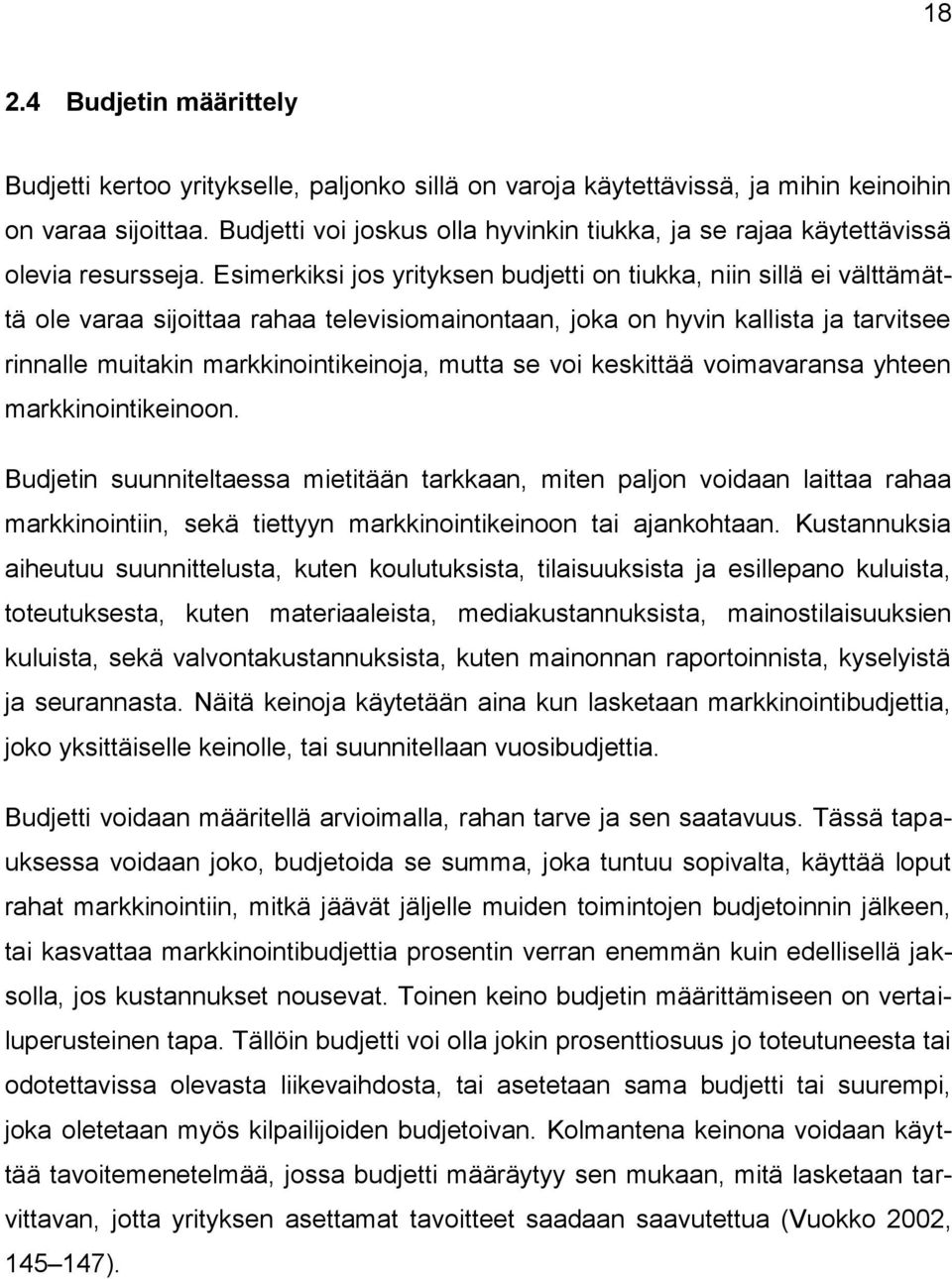 Esimerkiksi jos yrityksen budjetti on tiukka, niin sillä ei välttämättä ole varaa sijoittaa rahaa televisiomainontaan, joka on hyvin kallista ja tarvitsee rinnalle muitakin markkinointikeinoja, mutta