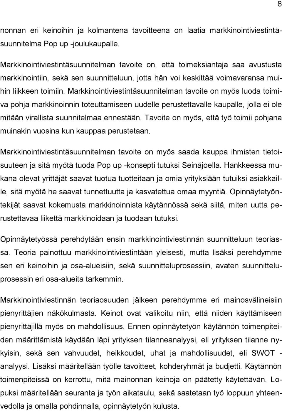 Markkinointiviestintäsuunnitelman tavoite on myös luoda toimiva pohja markkinoinnin toteuttamiseen uudelle perustettavalle kaupalle, jolla ei ole mitään virallista suunnitelmaa ennestään.