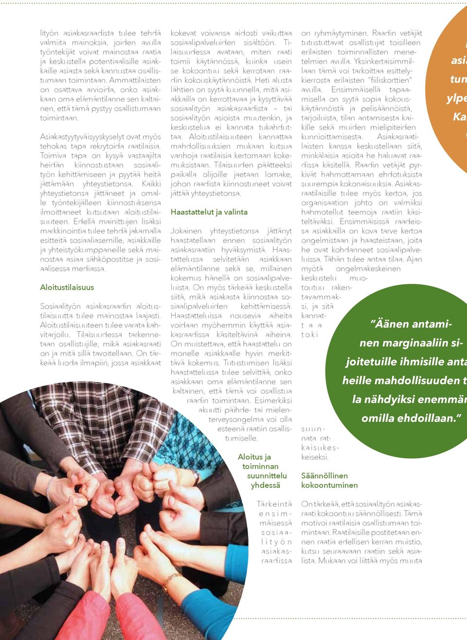 Asiakastyytyväisyyskyselyt ovat myös tehokas tapa rekrytoida raatilaisia. Toimiva tapa on kysyä vastaajilta heidän kiinnostustaan sosiaalityön kehittämiseen ja pyytää heitä jättämään yhteystietonsa.