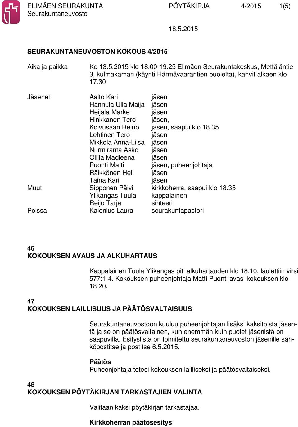 30 Jäsenet Aalto Kari jäsen Hannula Ulla Maija jäsen Heijala Marke jäsen Hinkkanen Tero jäsen, Koivusaari Reino jäsen, saapui klo 18.