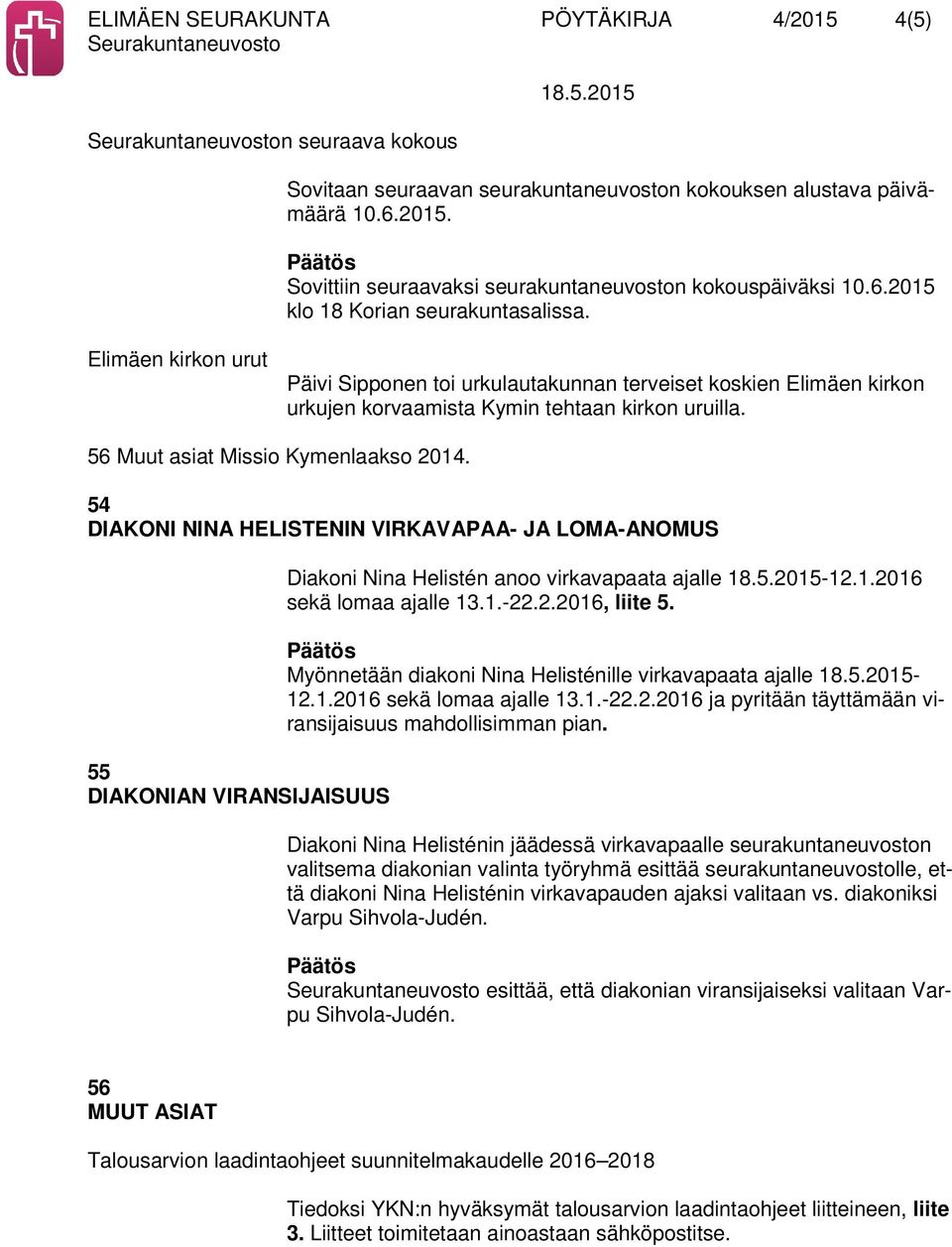 56 Muut asiat Missio Kymenlaakso 2014. 54 DIAKONI NINA HELISTENIN VIRKAVAPAA- JA LOMA-ANOMUS 55 DIAKONIAN VIRANSIJAISUUS Diakoni Nina Helistén anoo virkavapaata ajalle -12.1.2016 sekä lomaa ajalle 13.