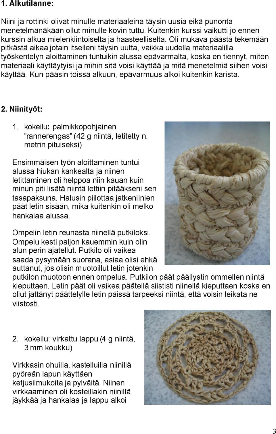 Oli mukava päästä tekemään pitkästä aikaa jotain itselleni täysin uutta, vaikka uudella materiaalilla työskentelyn aloittaminen tuntuikin alussa epävarmalta, koska en tiennyt, miten materiaali