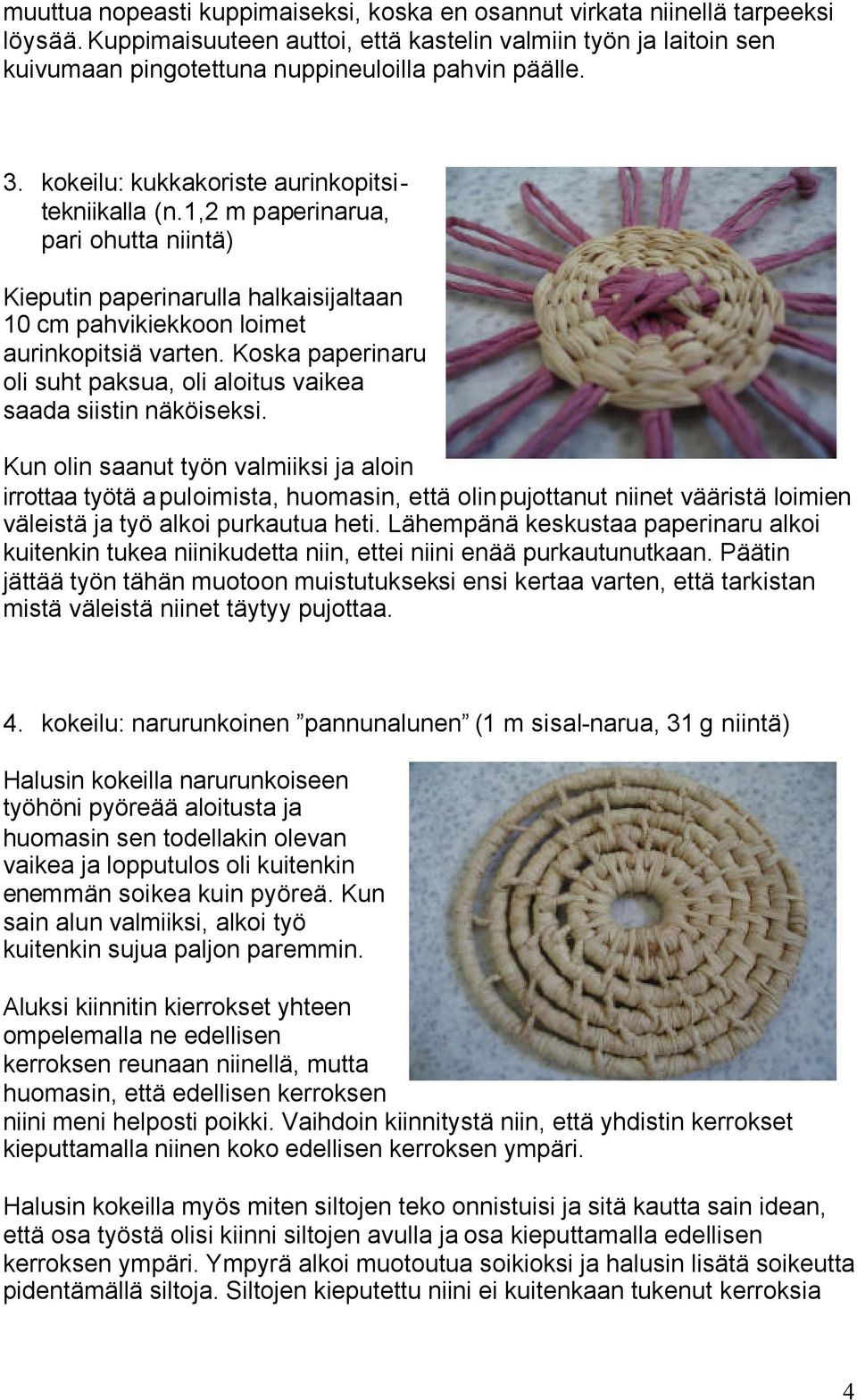 1,2 m paperinarua, pari ohutta niintä) Kieputin paperinarulla halkaisijaltaan 10 cm pahvikiekkoon loimet aurinkopitsiä varten.