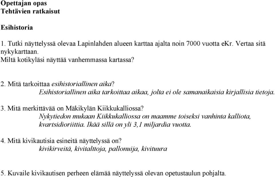 Esihistoriallinen aika tarkoittaa aikaa, jolta ei ole samanaikaisia kirjallisia tietoja. 3. Mitä merkittävää on Mäkikylän Kiikkukalliossa?