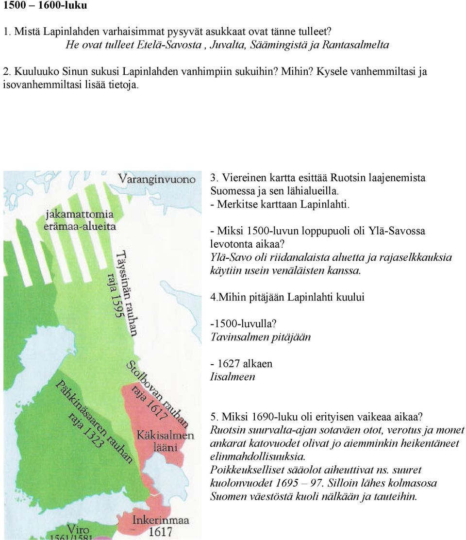 - Merkitse karttaan Lapinlahti. - Miksi 1500-luvun loppupuoli oli Ylä-Savossa levotonta aikaa? Ylä-Savo oli riidanalaista aluetta ja rajaselkkauksia käytiin usein venäläisten kanssa. 4.