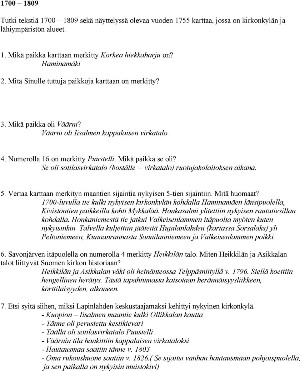 Se oli sotilasvirkatalo (boställe = virkatalo) ruotujakolaitoksen aikana. 5. Vertaa karttaan merkityn maantien sijaintia nykyisen 5-tien sijaintiin. Mitä huomaat?