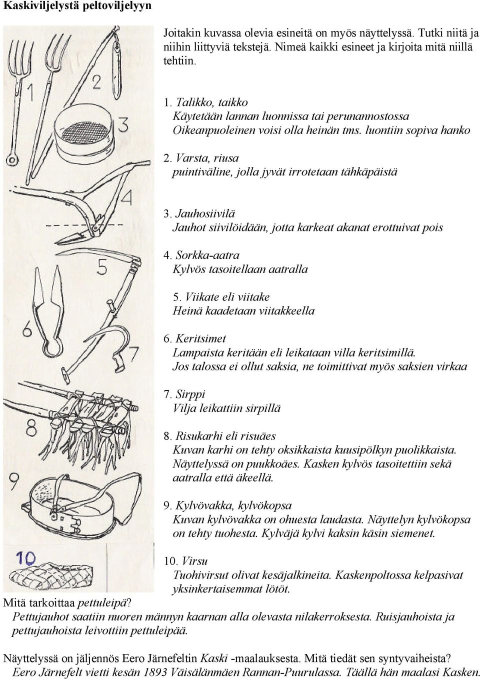 Jauhosiivilä Jauhot siivilöidään, jotta karkeat akanat erottuivat pois 4. Sorkka-aatra Kylvös tasoitellaan aatralla 5. Viikate eli viitake Heinä kaadetaan viitakkeella 6.