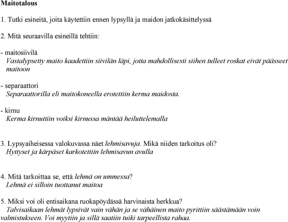 maitokoneella erotettiin kerma maidosta. - kirnu Kerma kirnuttiin voiksi kirnussa mäntää heiluttelemalla 3. Lypsyaiheisessa valokuvassa näet lehmisavuja. Mikä niiden tarkoitus oli?