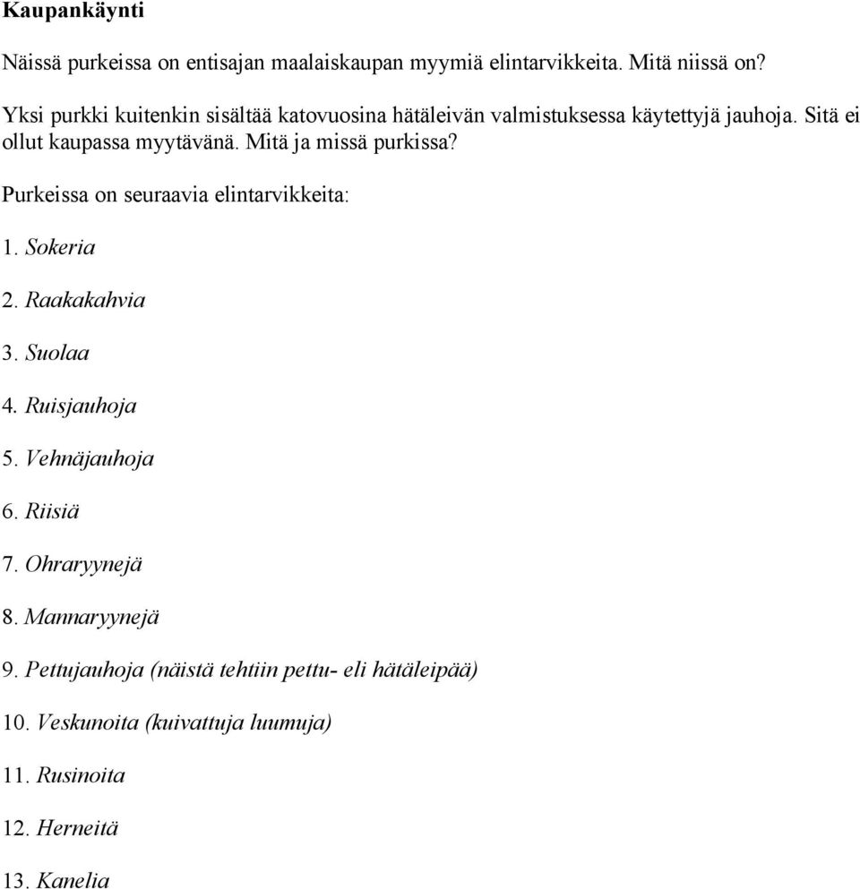 Mitä ja missä purkissa? Purkeissa on seuraavia elintarvikkeita: 1. Sokeria 2. Raakakahvia 3. Suolaa 4. Ruisjauhoja 5.