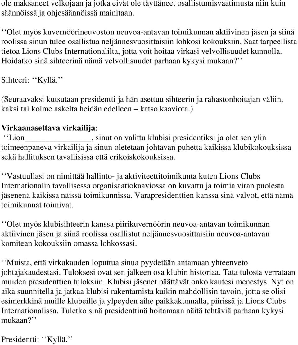 Saat tarpeellista tietoa Lions Clubs Internationalilta, jotta voit hoitaa virkasi velvollisuudet kunnolla. Hoidatko sinä sihteerinä nämä velvollisuudet parhaan kykysi mukaan? Sihteeri: Kyllä.