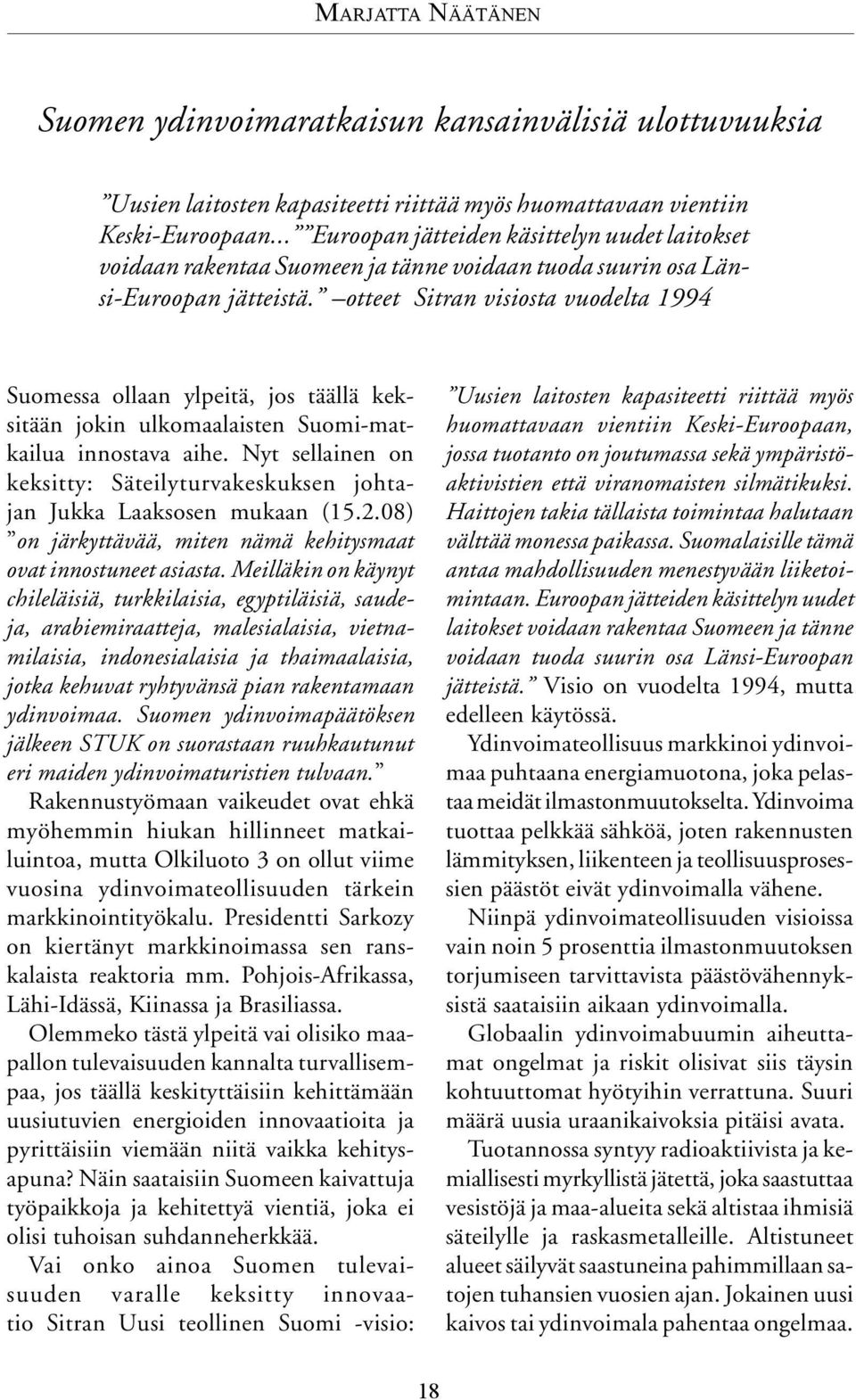 otteet Sitran visiosta vuodelta 1994 Suomessa ollaan ylpeitä, jos täällä keksitään jokin ulkomaalaisten Suomi-matkailua innostava aihe.