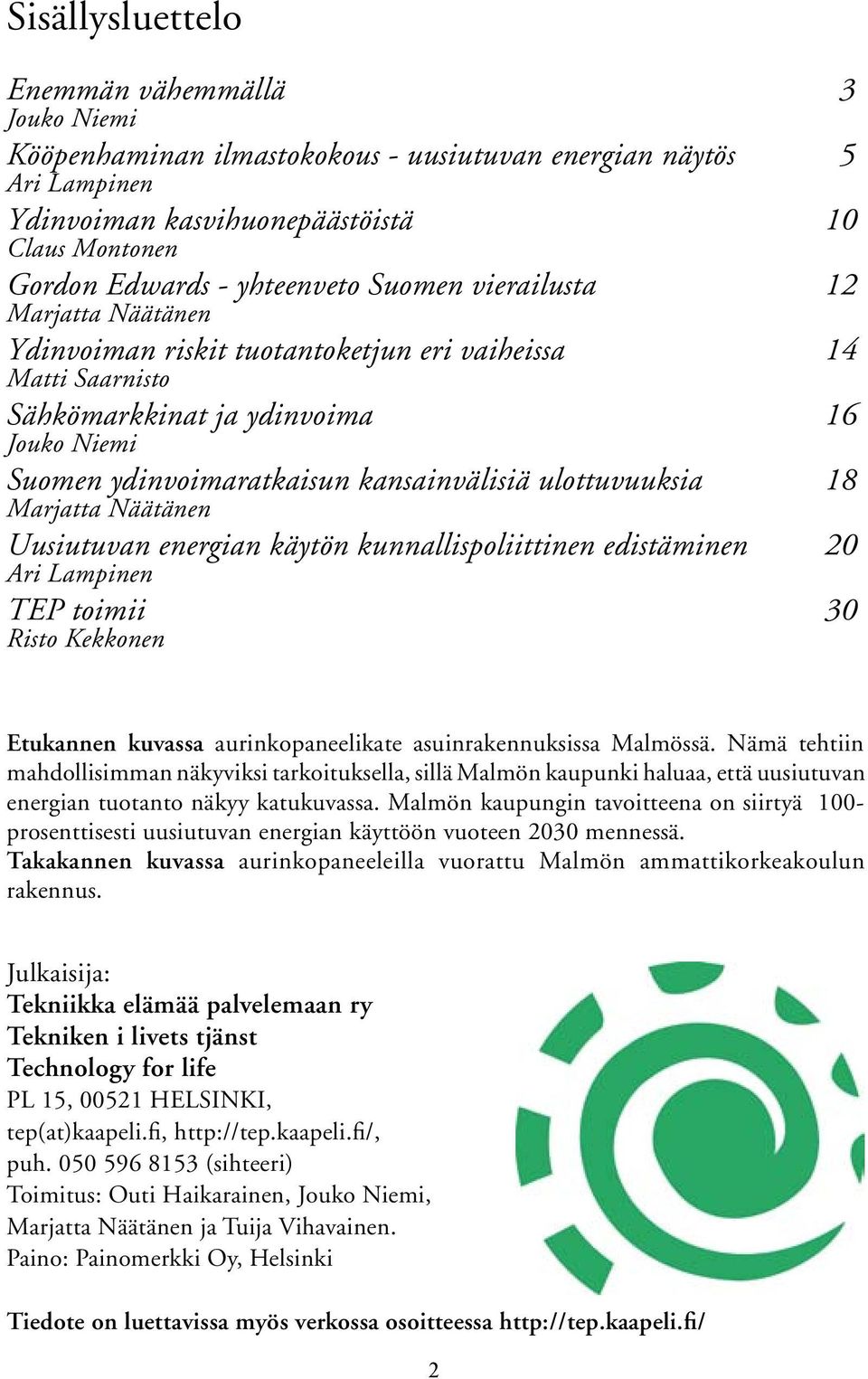 ulottuvuuksia 18 Marjatta Näätänen Uusiutuvan energian käytön kunnallispoliittinen edistäminen 20 Ari Lampinen TEP toimii 30 Risto Kekkonen Etukannen kuvassa aurinkopaneelikate asuinrakennuksissa