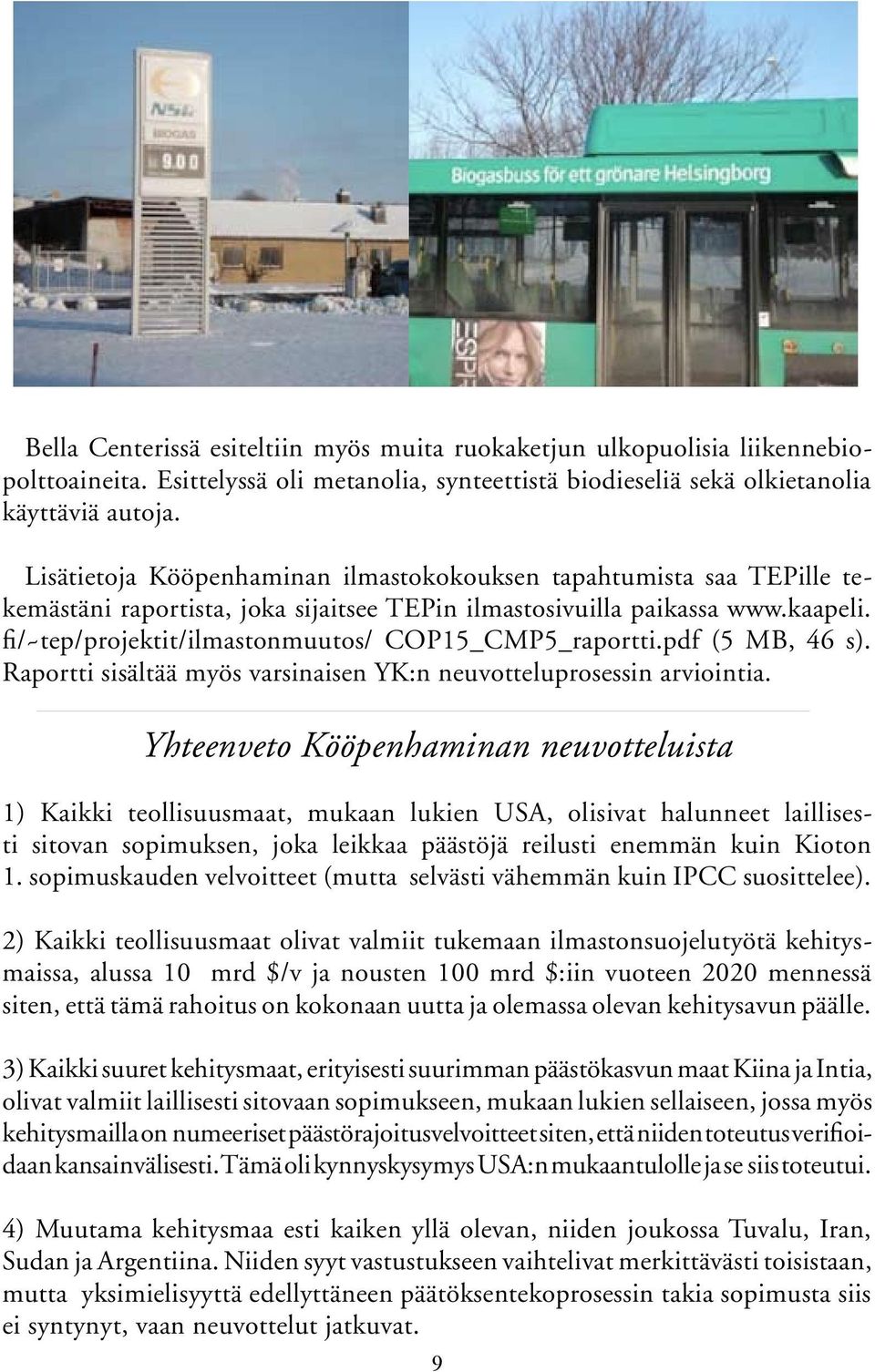 fi/~tep/projektit/ilmastonmuutos/ COP15_CMP5_raportti.pdf (5 MB, 46 s). Raportti sisältää myös varsinaisen YK:n neuvotteluprosessin arviointia.