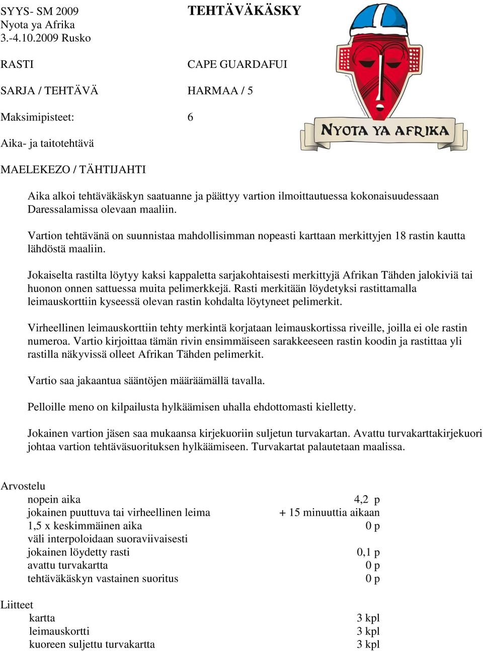 Jokaiselta rastilta löytyy kaksi kappaletta sarjakohtaisesti merkittyjä Afrikan Tähden jalokiviä tai huonon onnen sattuessa muita pelimerkkejä.