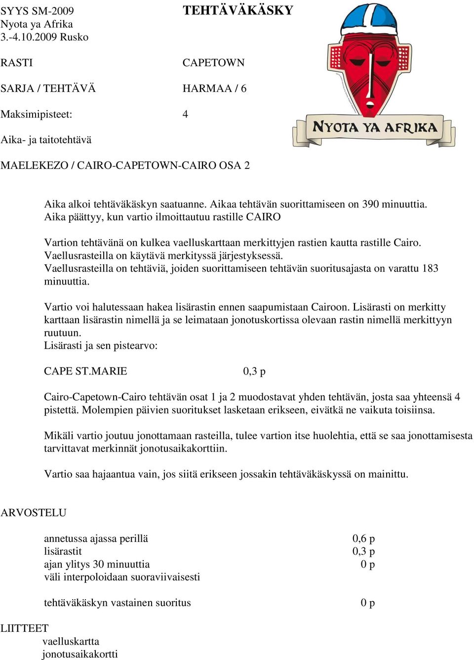 Vaellusrasteilla on käytävä merkityssä järjestyksessä. Vaellusrasteilla on tehtäviä, joiden suorittamiseen tehtävän suoritusajasta on varattu 183 minuuttia.