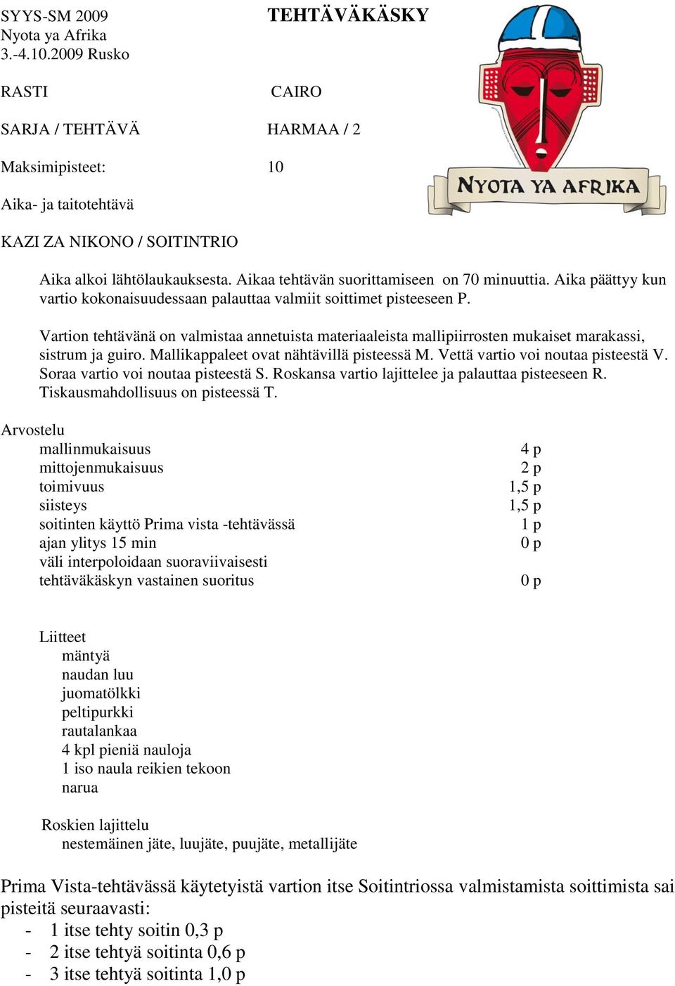 Vartion tehtävänä on valmistaa annetuista materiaaleista mallipiirrosten mukaiset marakassi, sistrum ja guiro. Mallikappaleet ovat nähtävillä pisteessä M. Vettä vartio voi noutaa pisteestä V.