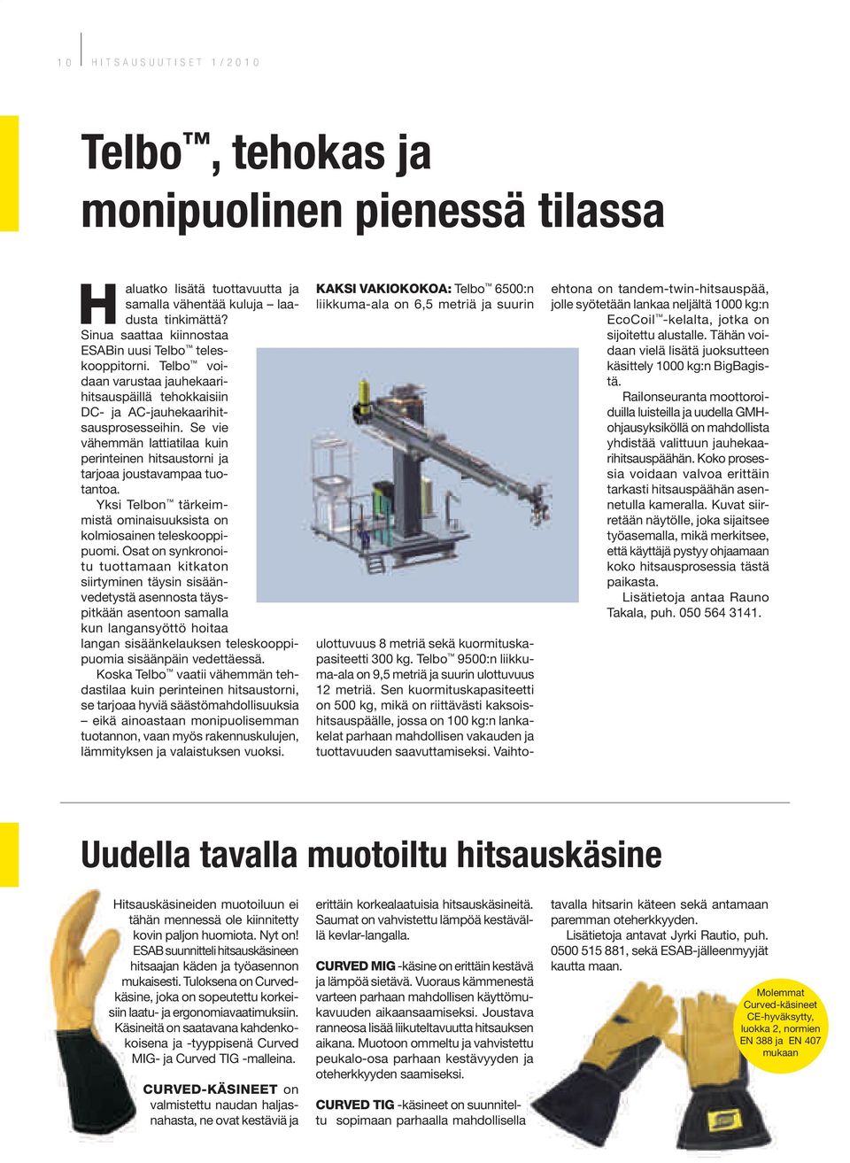 Se vie vähemmän lattiatilaa kuin perinteinen hitsaustorni ja tarjoaa joustavampaa tuotantoa. Yksi Telbon tärkeimmistä ominaisuuksista on kolmiosainen teleskooppipuomi.