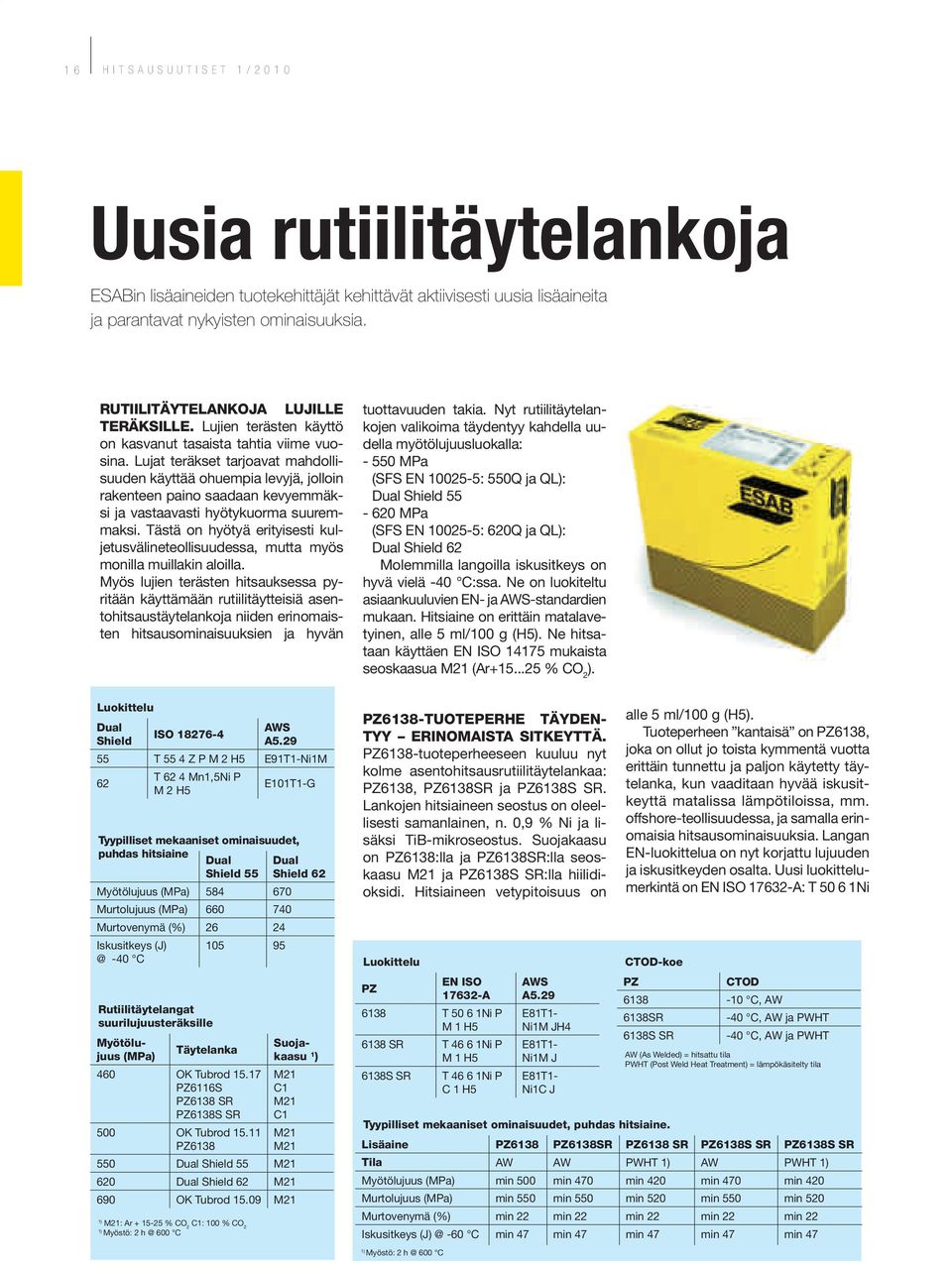 Lujat teräkset tarjoavat mahdollisuuden käyttää ohuempia levyjä, jolloin rakenteen paino saadaan kevyemmäksi ja vastaavasti hyötykuorma suuremmaksi.