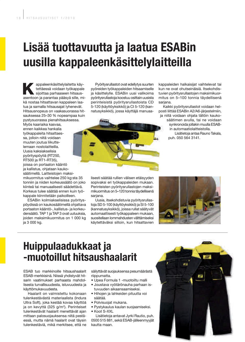 Myös kaariaika kasvaa, ennen kaikkea hankalia työkappaleita hitsattaessa, jolloin niitä voidaan muuten joutua liikuttelemaan nostolaitteilla.