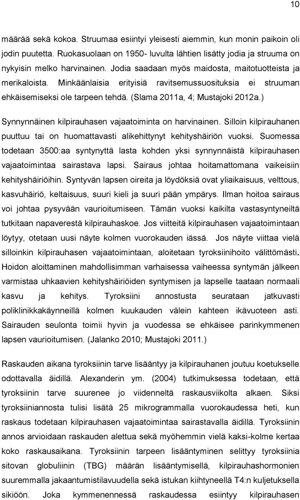 ) Synnynnäinen kilpirauhasen vajaatoiminta on harvinainen. Silloin kilpirauhanen puuttuu tai on huomattavasti alikehittynyt kehityshäiriön vuoksi.