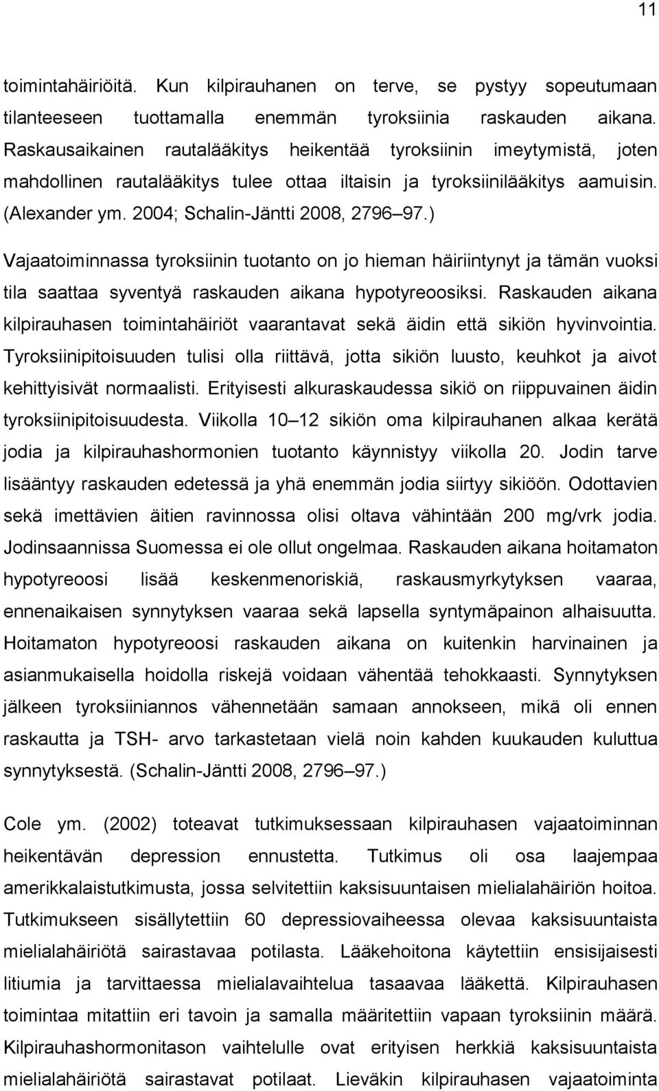 ) Vajaatoiminnassa tyroksiinin tuotanto on jo hieman häiriintynyt ja tämän vuoksi tila saattaa syventyä raskauden aikana hypotyreoosiksi.