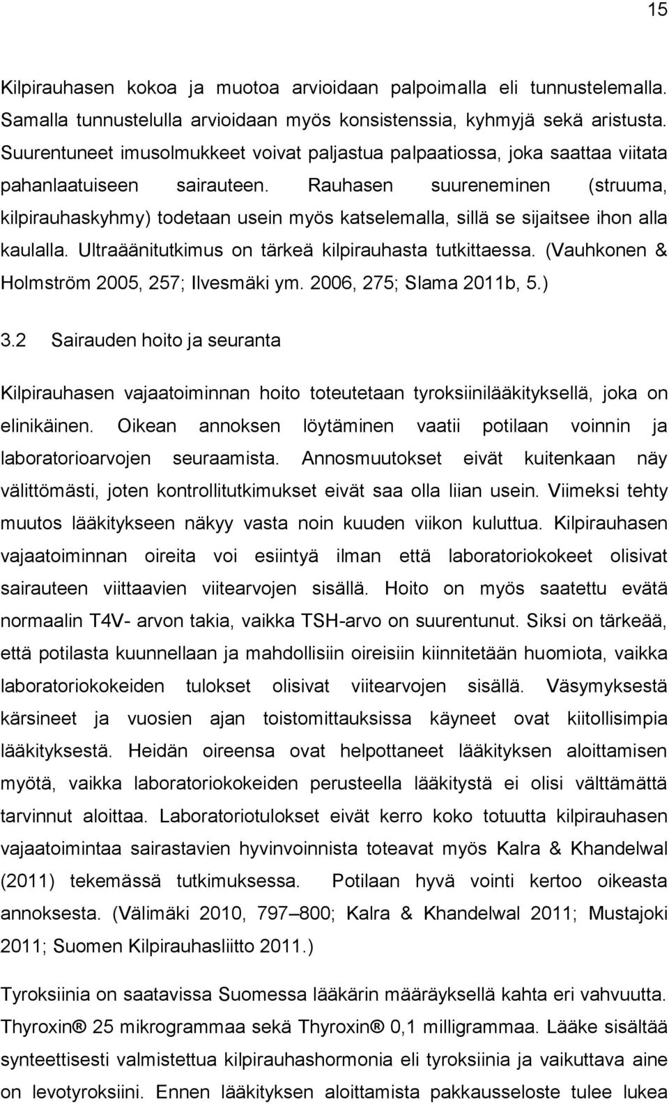 Rauhasen suureneminen (struuma, kilpirauhaskyhmy) todetaan usein myös katselemalla, sillä se sijaitsee ihon alla kaulalla. Ultraäänitutkimus on tärkeä kilpirauhasta tutkittaessa.