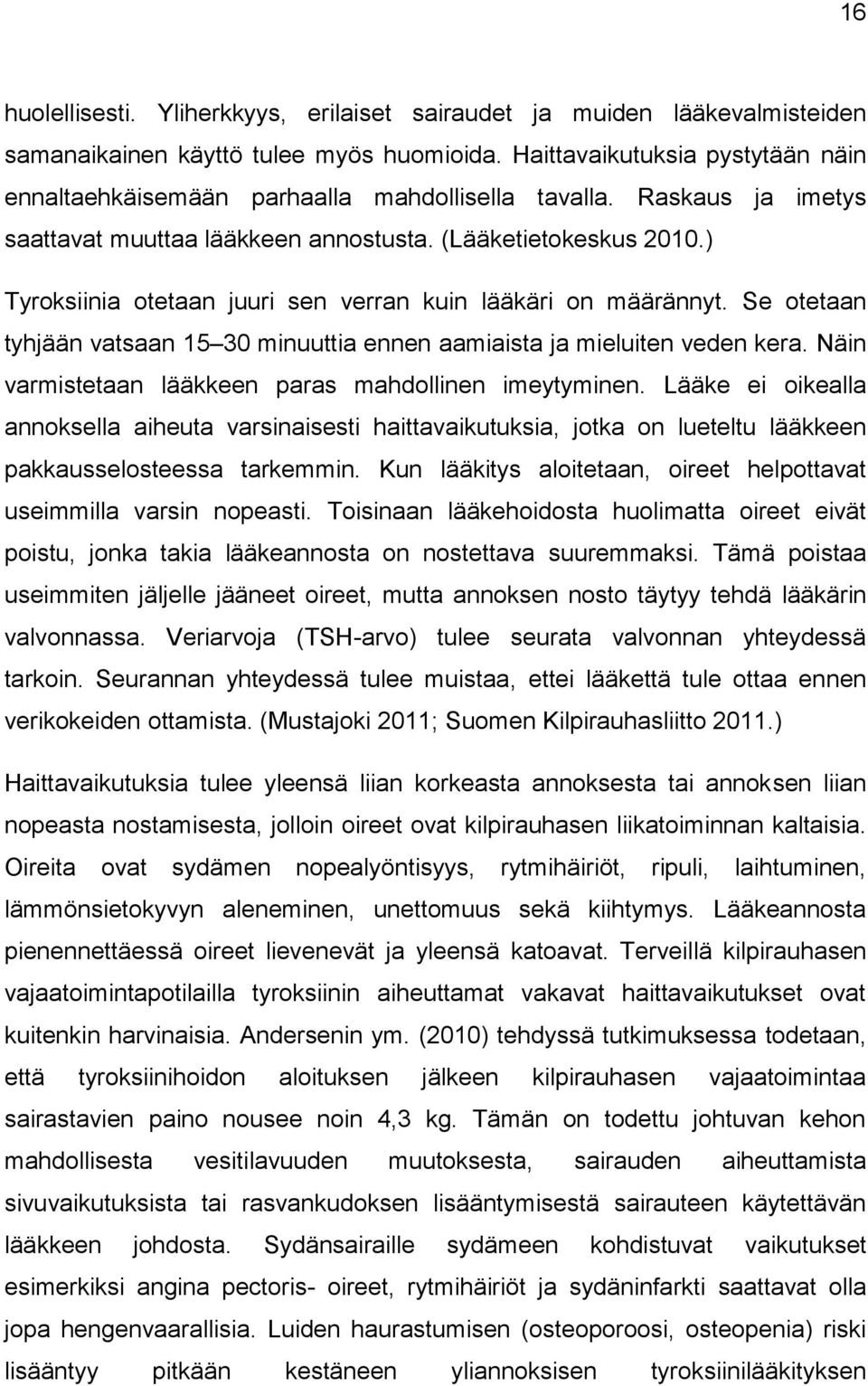 ) Tyroksiinia otetaan juuri sen verran kuin lääkäri on määrännyt. Se otetaan tyhjään vatsaan 15 30 minuuttia ennen aamiaista ja mieluiten veden kera.