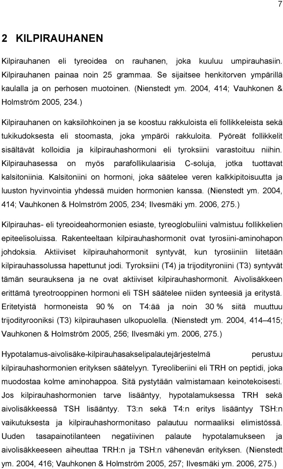 Pyöreät follikkelit sisältävät kolloidia ja kilpirauhashormoni eli tyroksiini varastoituu niihin. Kilpirauhasessa on myös parafollikulaarisia C-soluja, jotka tuottavat kalsitoniinia.