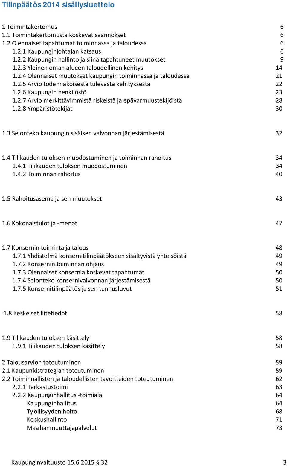 2.7 Arvio merkittävimmistä riskeistä ja epävarmuustekijöistä 28 1.2.8 Ympäristötekijät 30 1.3 Selonteko kaupungin sisäisen valvonnan järjestämisestä 32 1.