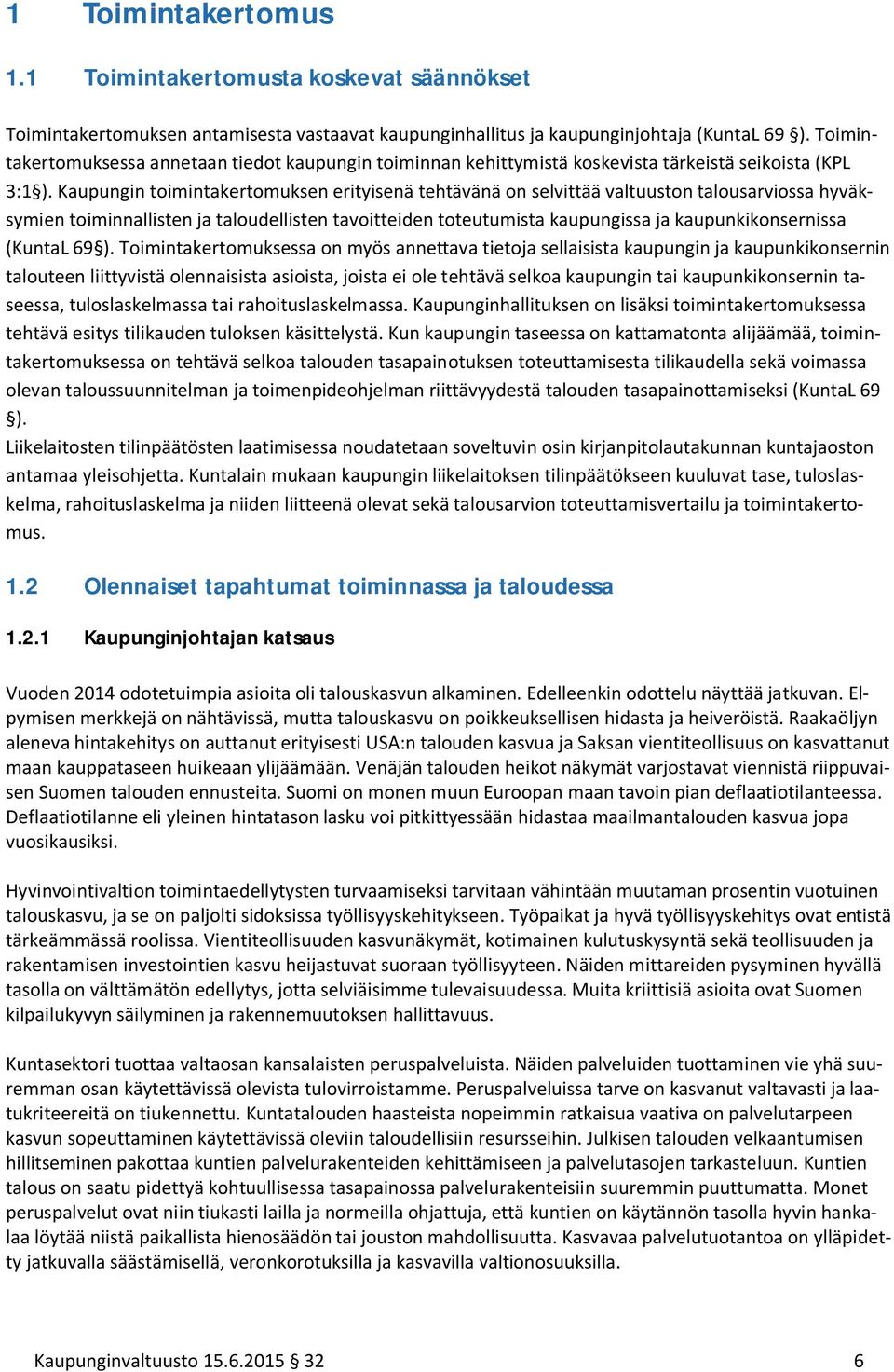 Kaupungin toimintakertomuksen erityisenä tehtävänä on selvittää valtuuston talousarviossa hyväksymien toiminnallisten ja taloudellisten tavoitteiden toteutumista kaupungissa ja kaupunkikonsernissa