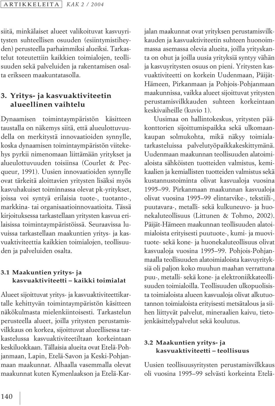 Yritys- ja kasvuaktiviteetin alueellinen vaihtelu Dynaamisen toimintaympäristön käsitteen taustalla on näkemys siitä, että alueulottuvuudella on merkitystä innovaatioiden synnylle, koska dynaamisen