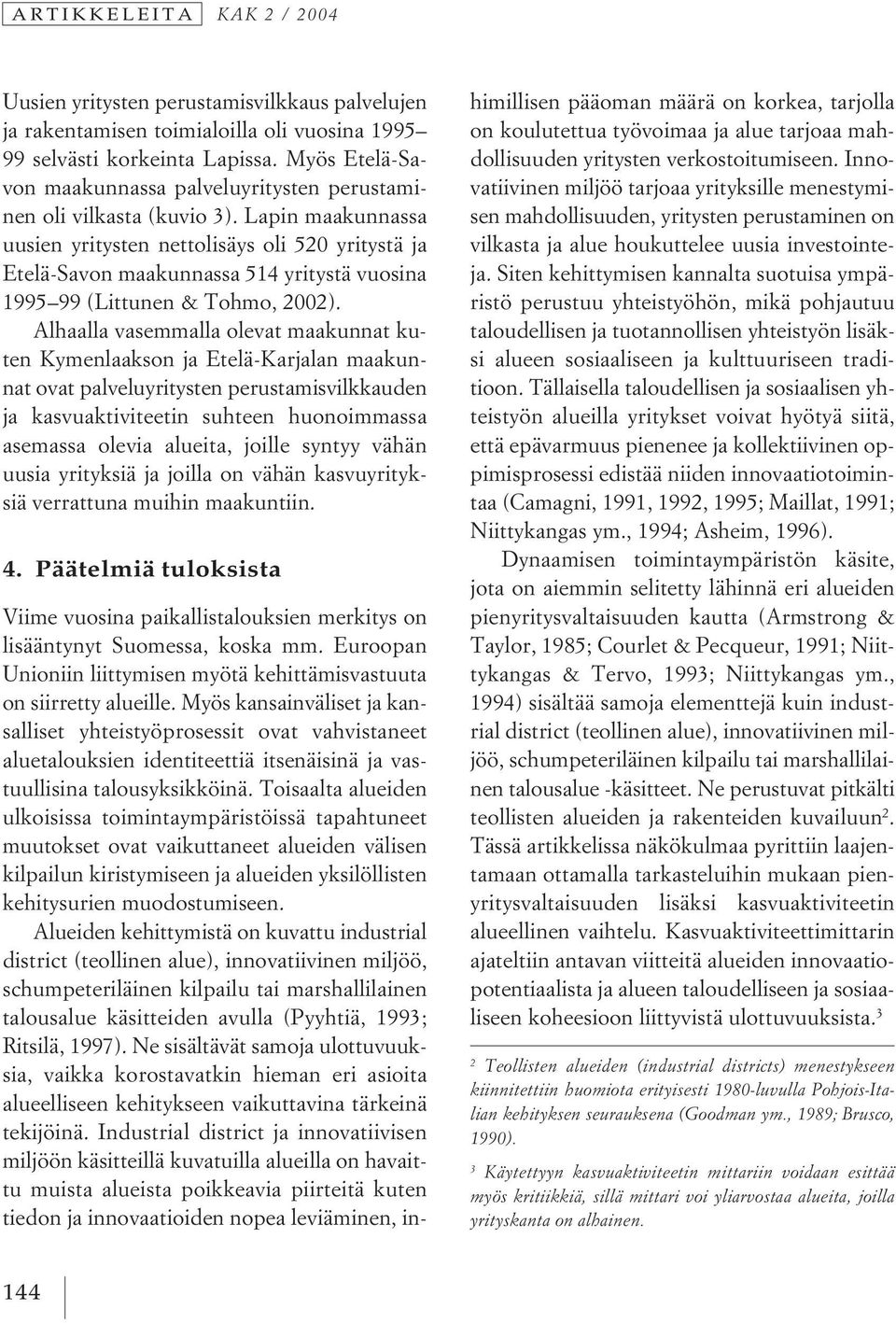 Lapin maakunnassa uusien yritysten nettolisäys oli 520 yritystä ja Etelä-Savon maakunnassa 514 yritystä vuosina 1995 99 (Littunen & Tohmo, 2002).