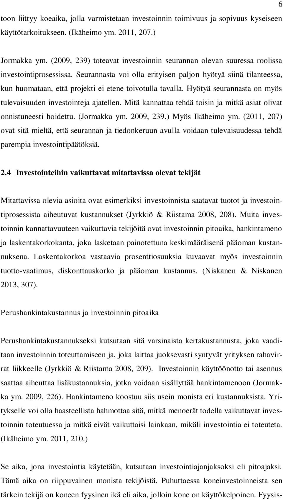 Seurannasta voi olla erityisen paljon hyötyä siinä tilanteessa, kun huomataan, että projekti ei etene toivotulla tavalla. Hyötyä seurannasta on myös tulevaisuuden investointeja ajatellen.