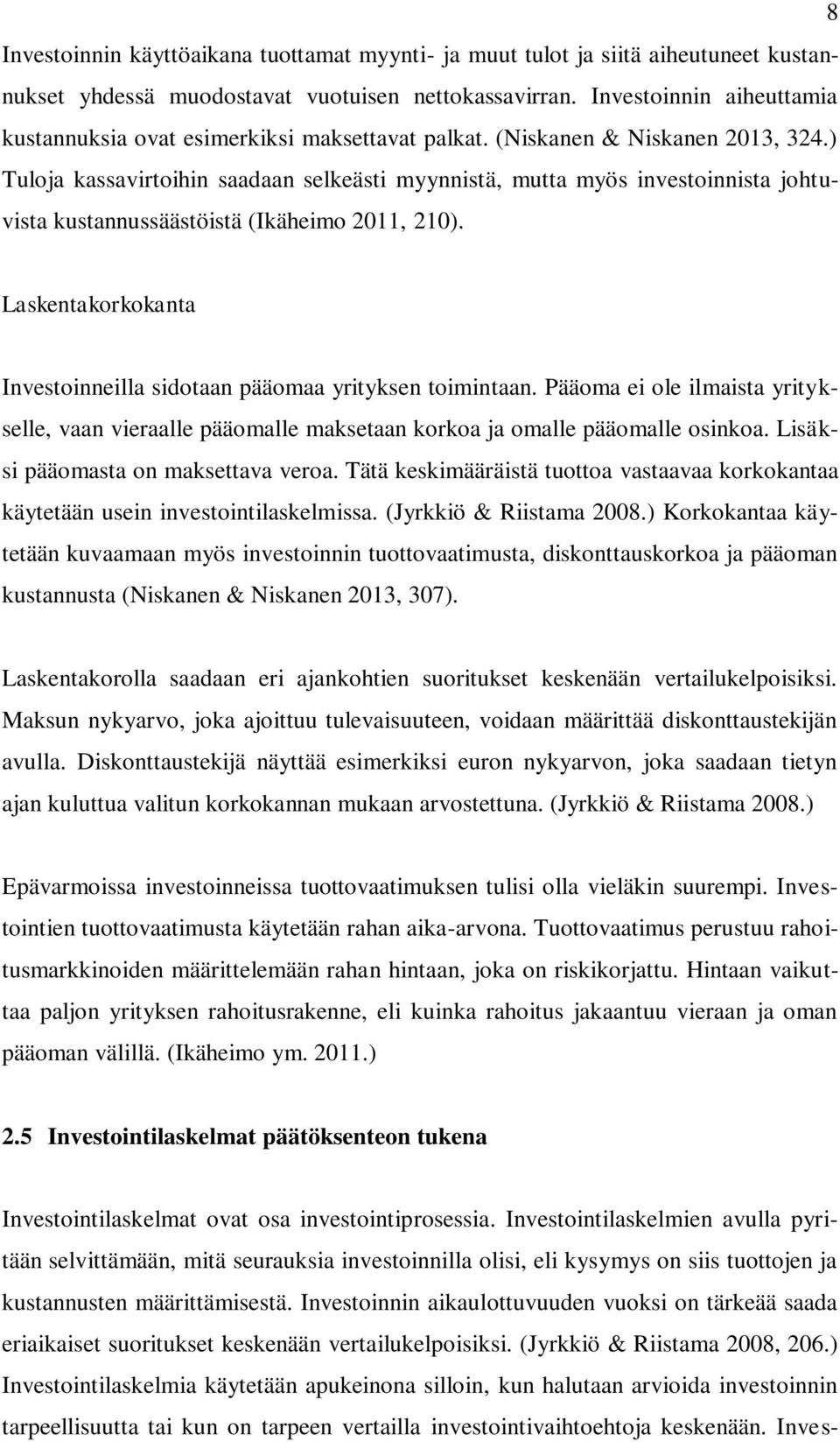 ) Tuloja kassavirtoihin saadaan selkeästi myynnistä, mutta myös investoinnista johtuvista kustannussäästöistä (Ikäheimo 2011, 210).