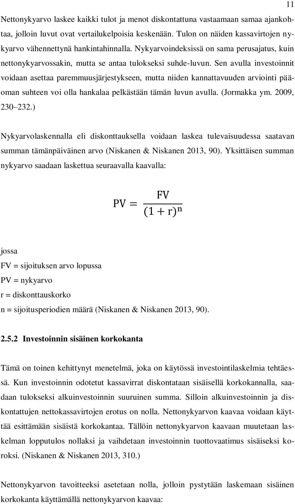 Sen avulla investoinnit voidaan asettaa paremmuusjärjestykseen, mutta niiden kannattavuuden arviointi pääoman suhteen voi olla hankalaa pelkästään tämän luvun avulla. (Jormakka ym. 2009, 230 232.