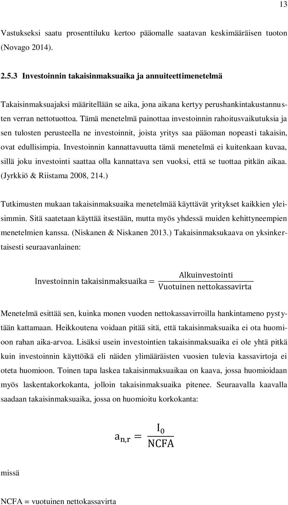 Tämä menetelmä painottaa investoinnin rahoitusvaikutuksia ja sen tulosten perusteella ne investoinnit, joista yritys saa pääoman nopeasti takaisin, ovat edullisimpia.