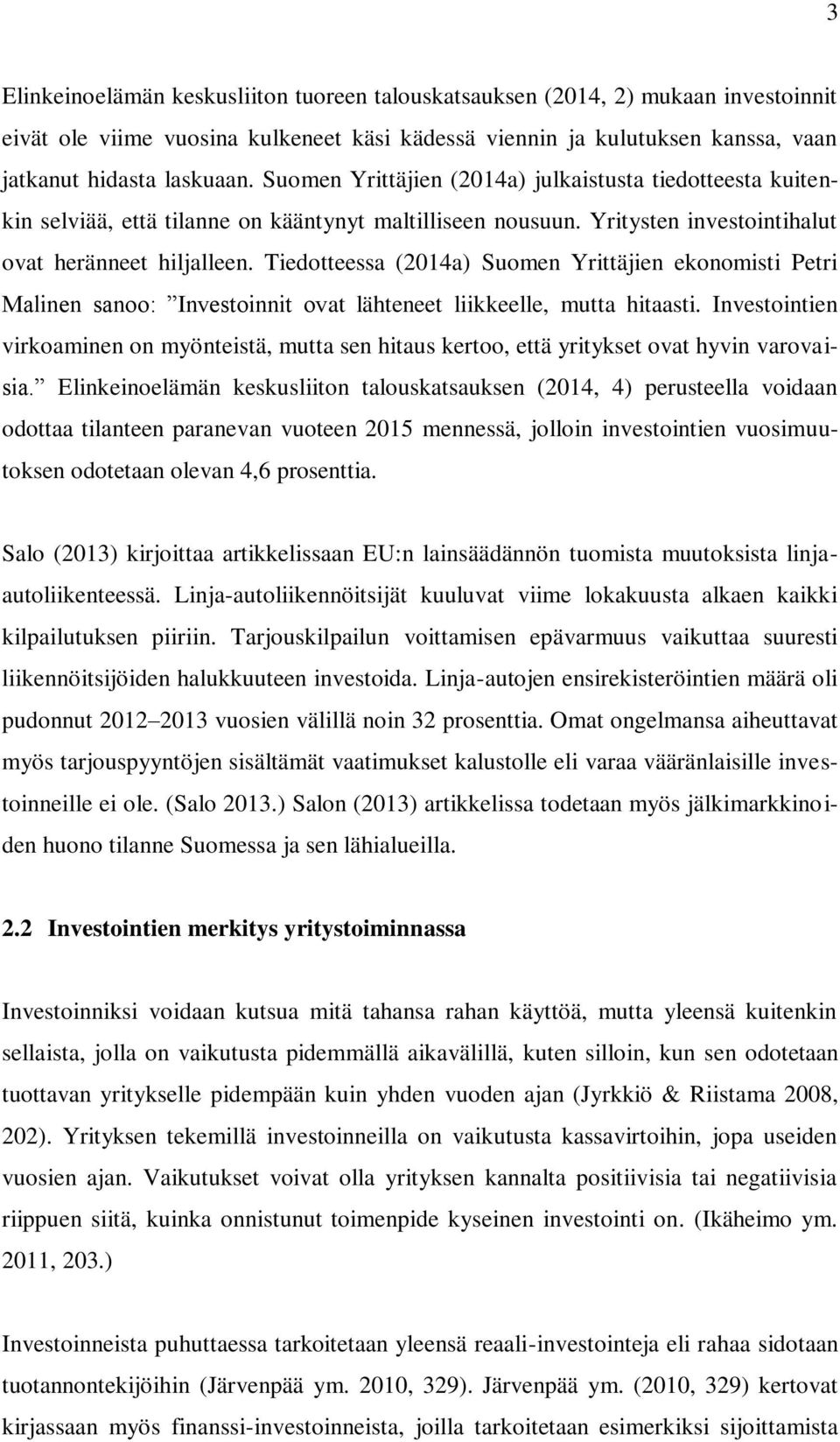 Tiedotteessa (2014a) Suomen Yrittäjien ekonomisti Petri Malinen sanoo: Investoinnit ovat lähteneet liikkeelle, mutta hitaasti.