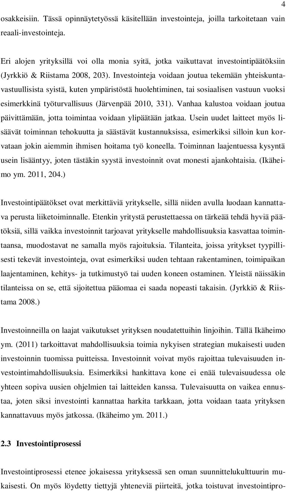 Investointeja voidaan joutua tekemään yhteiskuntavastuullisista syistä, kuten ympäristöstä huolehtiminen, tai sosiaalisen vastuun vuoksi esimerkkinä työturvallisuus (Järvenpää 2010, 331).