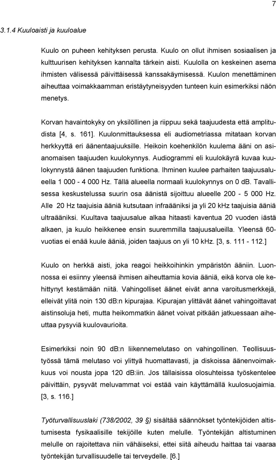 Korvan havaintokyky on yksilöllinen ja riippuu sekä taajuudesta että amplitudista [4, s. 161]. Kuulonmittauksessa eli audiometriassa mitataan korvan herkkyyttä eri äänentaajuuksille.