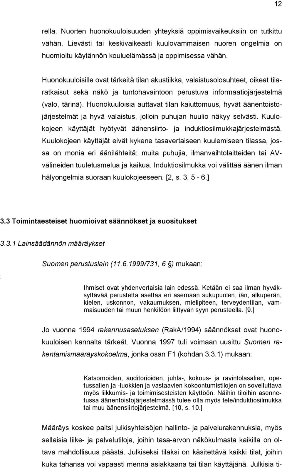 Huonokuuloisille ovat tärkeitä tilan akustiikka, valaistusolosuhteet, oikeat tilaratkaisut sekä näkö ja tuntohavaintoon perustuva informaatiojärjestelmä (valo, tärinä).