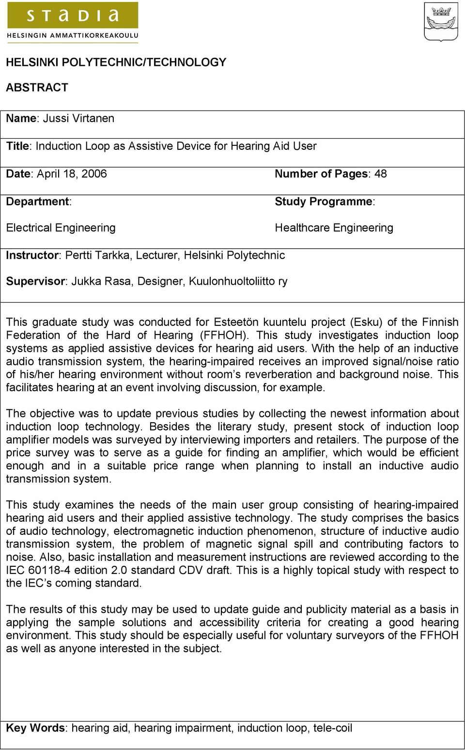 for Esteetön kuuntelu project (Esku) of the Finnish Federation of the Hard of Hearing (FFHOH). This study investigates induction loop systems as applied assistive devices for hearing aid users.