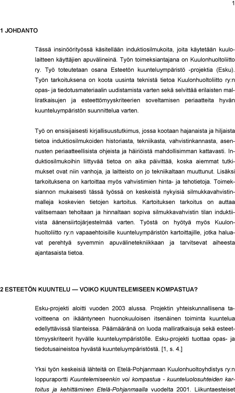 Työn tarkoituksena on koota uusinta teknistä tietoa Kuulonhuoltoliitto ry:n opas- ja tiedotusmateriaalin uudistamista varten sekä selvittää erilaisten malliratkaisujen ja esteettömyyskriteerien