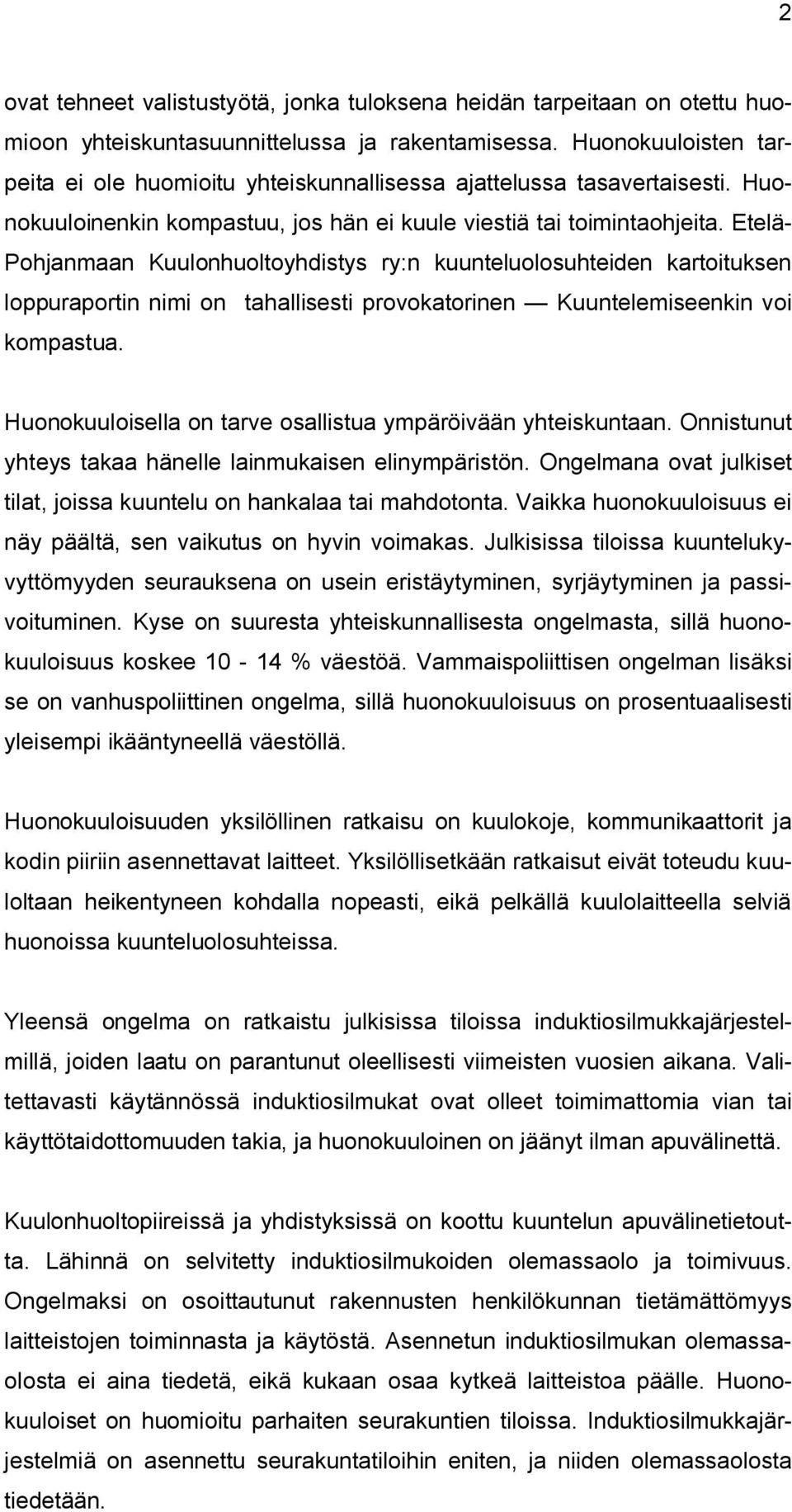 Etelä- Pohjanmaan Kuulonhuoltoyhdistys ry:n kuunteluolosuhteiden kartoituksen loppuraportin nimi on tahallisesti provokatorinen Kuuntelemiseenkin voi kompastua.