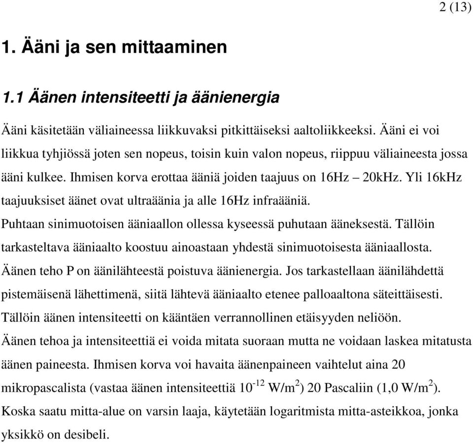 Yli 16kHz taajuuksiset äänet ovat ultraäänia ja alle 16Hz infraääniä. Puhtaan sinimuotoisen ääniaallon ollessa kyseessä puhutaan ääneksestä.