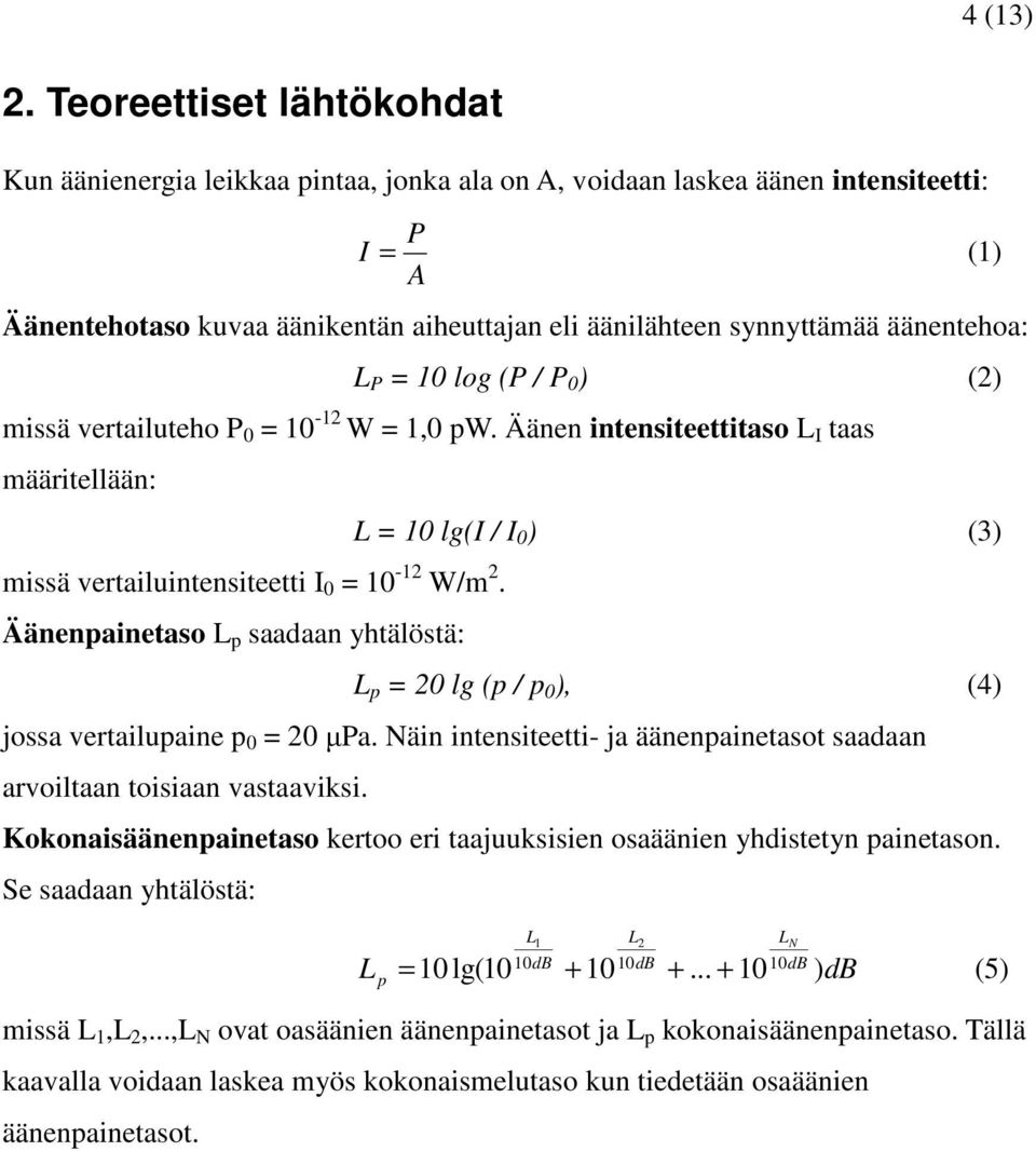 äänentehoa: L P = 10 log (P / P 0 ) (2) missä vertailuteho P 0 = 10-12 W = 1,0 pw. Äänen intensiteettitaso L I taas määritellään: missä vertailuintensiteetti I 0 = 10-12 W/m 2.