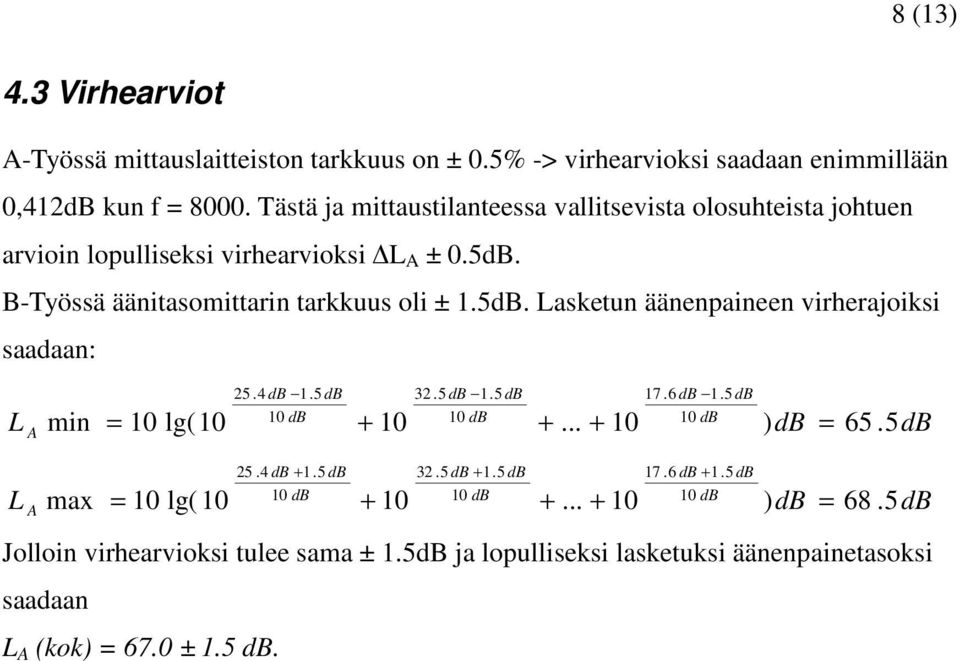 4 db 1.5 db 32.5 db 1.5 db 17.6 db 1.5 db L A min = 10 lg(10 + 10 +... + 10 ) db = 65. 5dB 25.4 db + 1.5 db 32.5 db + 1.5 db 17.6 db + 1.