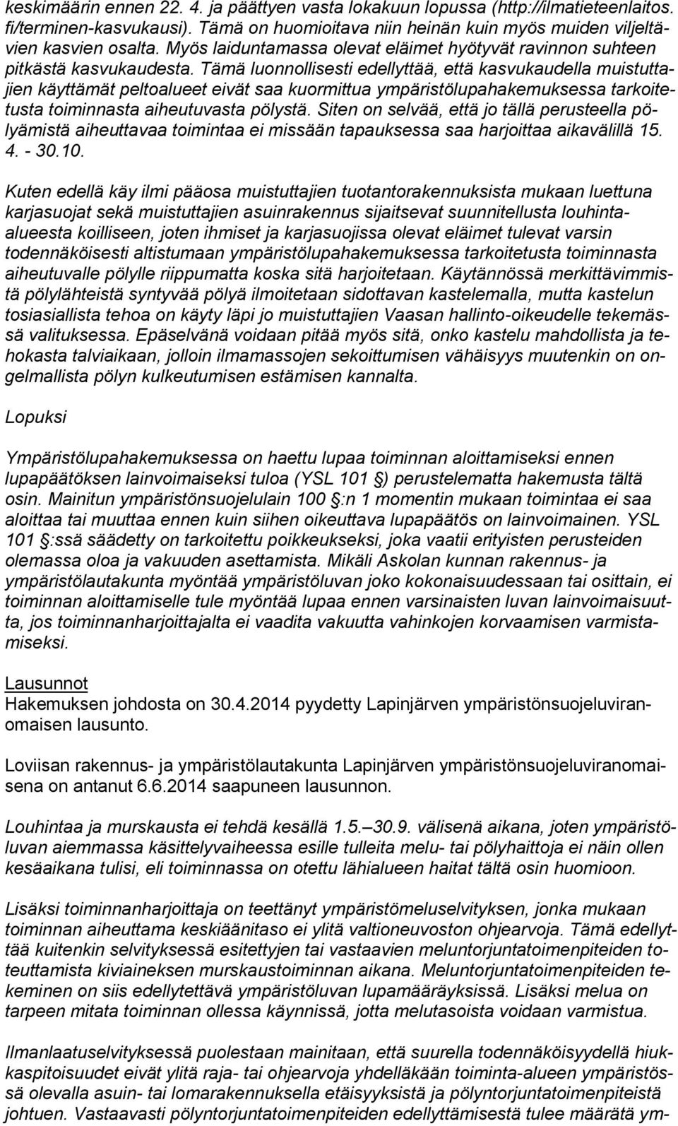 Tämä luonnollisesti edellyttää, että kasvukaudella muistuttajien käyttämät peltoalueet eivät saa kuormittua ympäristölupahakemuksessa tarkoitetusta toiminnasta aiheutuvasta pölystä.