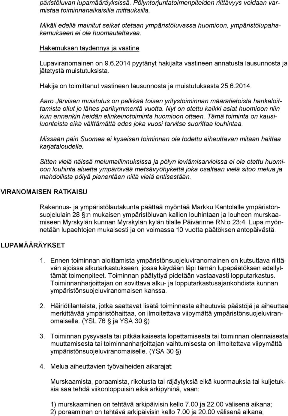 2014 pyytänyt hakijalta vastineen annatusta lausunnosta ja jätetystä muistutuksista. Hakija on toimittanut vastineen lausunnosta ja muistutuksesta 25.6.2014. Aaro Järvisen muistutus on pelkkää toisen yritystoiminnan määrätietoista hankaloittamista ollut jo lähes parikymmentä vuotta.